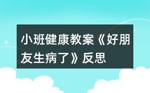 小班健康教案《好朋友生病了》反思