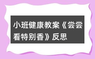 小班健康教案《嘗嘗看特別香》反思