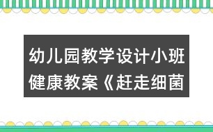 幼兒園教學(xué)設(shè)計(jì)小班健康教案《趕走細(xì)菌寶寶》反思