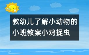 教幼兒了解小動物的小班教案：小雞捉蟲