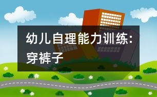 幼兒自理能力訓(xùn)練:穿褲子