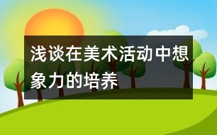 淺談在美術(shù)活動(dòng)中想象力的培養(yǎng)