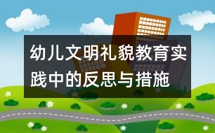 幼兒文明禮貌教育實踐中的反思與措施