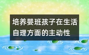 培養(yǎng)嬰班孩子在生活自理方面的主動性