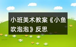 小班美術教案《小魚吹泡泡》反思