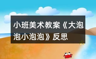 小班美術教案《大泡泡、小泡泡》反思