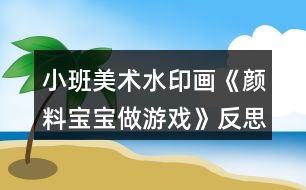 小班美術(shù)水印畫《顏料寶寶做游戲》反思