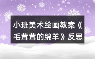 小班美術(shù)繪畫教案《毛茸茸的綿羊》反思