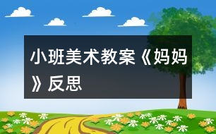 小班美術(shù)教案《媽媽》反思