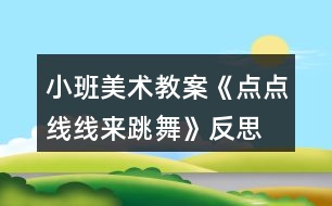 小班美術(shù)教案《點點線線來跳舞》反思