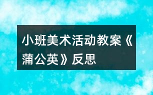 小班美術(shù)活動(dòng)教案《蒲公英》反思