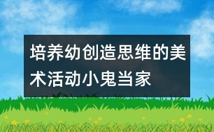 培養(yǎng)幼創(chuàng)造思維的美術活動：小鬼當家