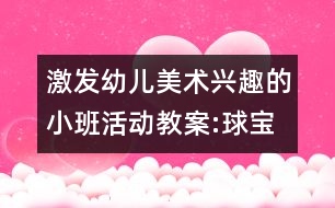 激發(fā)幼兒美術興趣的小班活動教案:球?qū)殞毜男乱?></p>										
													<p>激發(fā)幼兒美術興趣的小班活動教案:球?qū)殞毜男乱?br />活動目標： </p>						</div>
						</div>
					</div>
					<div   id=