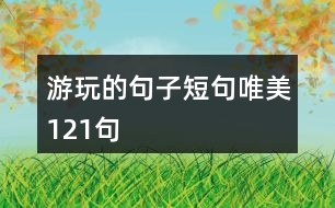 游玩的句子短句唯美121句