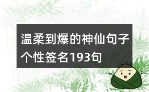 溫柔到爆的神仙句子個(gè)性簽名193句