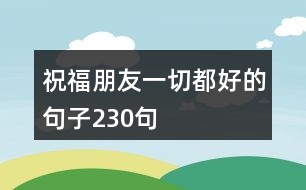 祝福朋友一切都好的句子230句