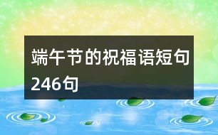 端午節(jié)的祝福語(yǔ)短句246句