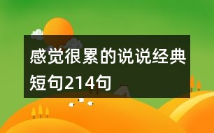 感覺(jué)很累的說(shuō)說(shuō)經(jīng)典短句214句