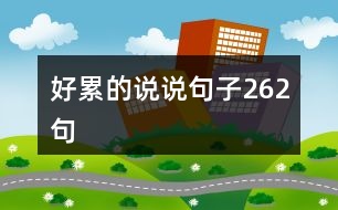 好累的說(shuō)說(shuō)句子262句