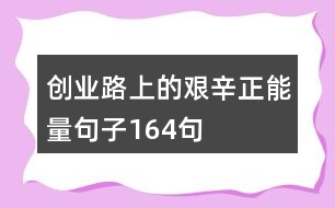 創(chuàng)業(yè)路上的艱辛正能量句子164句