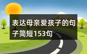 表達(dá)母親愛孩子的句子簡(jiǎn)短153句