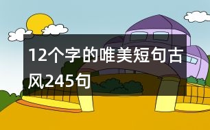 12個(gè)字的唯美短句古風(fēng)245句