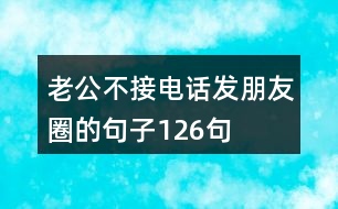 老公不接電話發(fā)朋友圈的句子126句