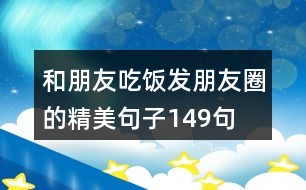 和朋友吃飯發(fā)朋友圈的精美句子149句