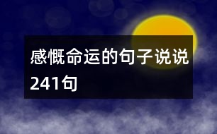 感慨命運(yùn)的句子說(shuō)說(shuō)241句