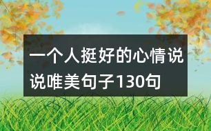 一個(gè)人挺好的心情說(shuō)說(shuō),唯美句子130句