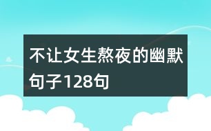 不讓女生熬夜的幽默句子128句