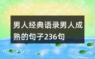 男人經(jīng)典語(yǔ)錄,男人成熟的句子236句