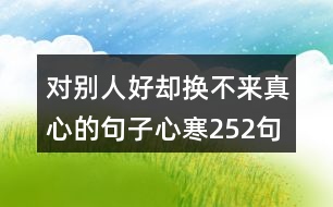 對別人好卻換不來真心的句子心寒252句