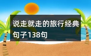 說走就走的旅行經(jīng)典句子138句