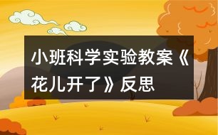 小班科學(xué)實(shí)驗(yàn)教案《花兒開了》反思