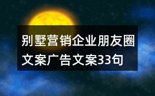 別墅營銷企業(yè)朋友圈文案、廣告文案33句