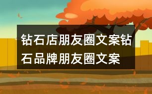 鉆石店朋友圈文案、鉆石品牌朋友圈文案29句