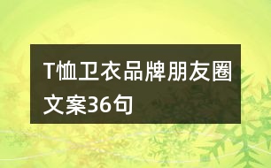 T恤衛(wèi)衣品牌朋友圈文案36句