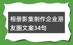 相冊(cè)、影集制作企業(yè)朋友圈文案34句