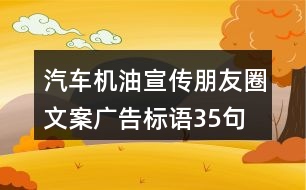 汽車機油宣傳朋友圈文案、廣告標(biāo)語35句