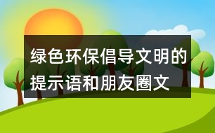 綠色環(huán)保、倡導(dǎo)文明的提示語(yǔ)和朋友圈文案31句