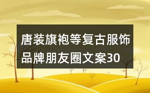 唐裝、旗袍等復(fù)古服飾品牌朋友圈文案30句