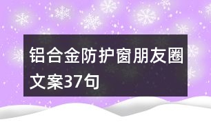 鋁合金防護窗朋友圈文案37句