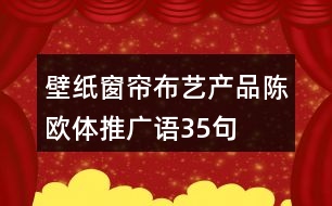 壁紙窗簾布藝產(chǎn)品陳歐體推廣語(yǔ)35句