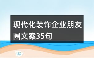 現(xiàn)代化裝飾企業(yè)朋友圈文案35句