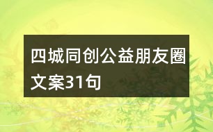 四城同創(chuàng)公益朋友圈文案31句