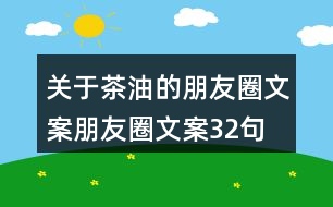 關于茶油的朋友圈文案朋友圈文案32句