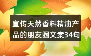 宣傳天然香料精油產品的朋友圈文案34句