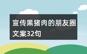 宣傳黑豬肉的朋友圈文案32句