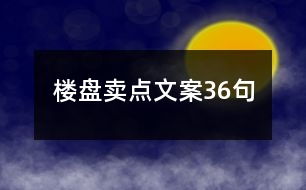 樓盤賣點(diǎn)文案36句